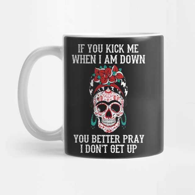 If You Kick Me When I Am Down You Better Pray I Don't Get Up Sugar Skull by ANGELA2-BRYANT